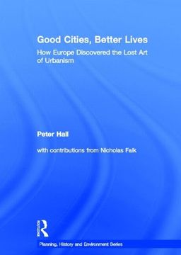 portada Good Cities, Better Lives: How Europe Discovered the Lost art of Urbanism (Planning, History and Environment Series)