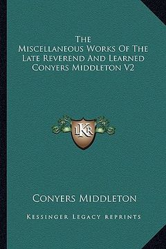 portada the miscellaneous works of the late reverend and learned conyers middleton v2 (en Inglés)