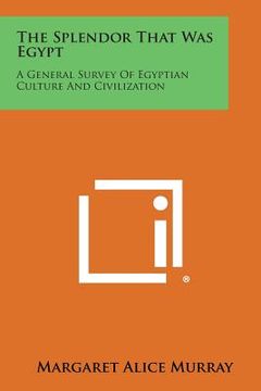 portada The Splendor That Was Egypt: A General Survey of Egyptian Culture and Civilization (en Inglés)