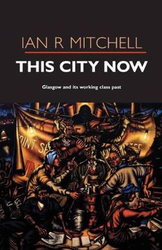 portada This City Now: Glasgow and Its Working Class Past