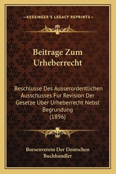 portada Beitrage Zum Urheberrecht: Beschlusse Des Ausserordentlichen Ausschusses Fur Revision Der Gesetze Uber Urheberrecht Nebst Begrundung (1896) (en Alemán)