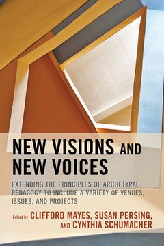 portada New Visions and New Voices: Extending the Principles of Archetypal Pedagogy to Include a Variety of Venues, Issues, and Projects (en Inglés)