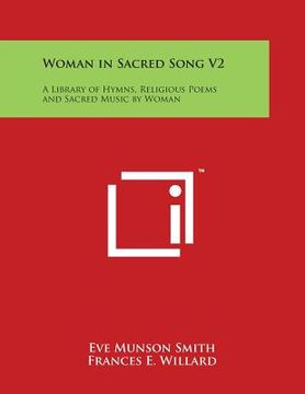 portada Woman in Sacred Song V2: A Library of Hymns, Religious Poems and Sacred Music by Woman