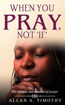 portada When You Pray, Not 'if': The Attitude and Mindset of Prayer (en Inglés)