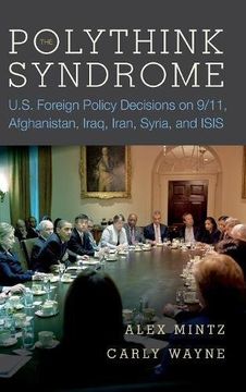 portada The Polythink Syndrome: U. Sy Foreign Policy Decisions on 9/11, Afghanistan, Iraq, Iran, Syria, and Isis (in English)