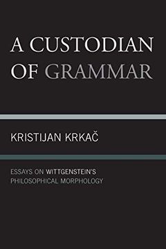 portada A Custodian of Grammar: Essays on Wittgenstein's Philosophical Morphology (en Inglés)