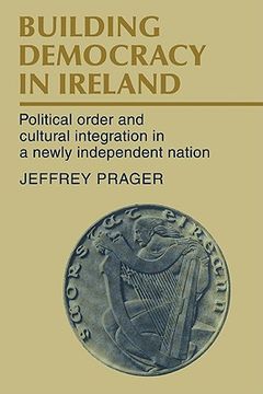 portada Building Democracy in Ireland: Political Order and Cultural Integration in a Newly Independent Nation 