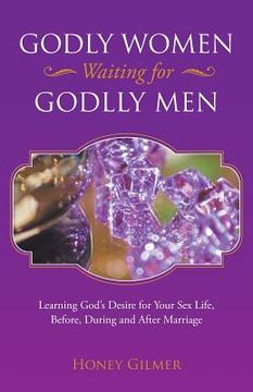 portada Godly Women Waiting for Godlly Men: Learning God's Desire for Your Sex Life, Before, During and After Marriage (in English)