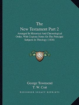 portada the new testament part 2: arranged in historical and chronological order, with copious notes on the principal subjects in theology (1838) (en Inglés)