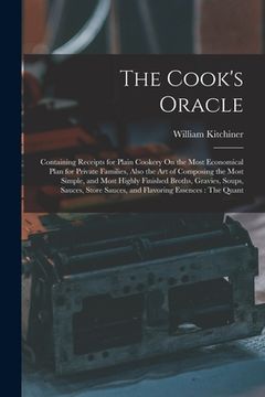 portada The Cook's Oracle: Containing Receipts for Plain Cookery On the Most Economical Plan for Private Families, Also the Art of Composing the (in English)