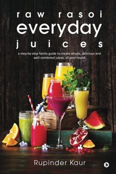portada raw rasoi everyday juices: a step-by-step family guide to create simple, delicious and well-combined juices, all year round