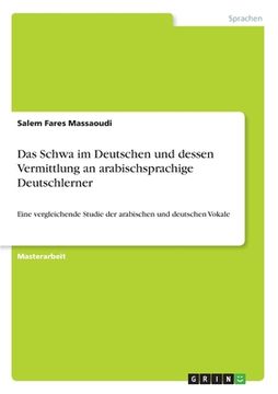 portada Das Schwa im Deutschen und dessen Vermittlung an arabischsprachige Deutschlerner: Eine vergleichende Studie der arabischen und deutschen Vokale (in German)