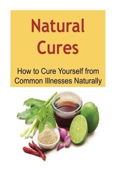 portada Natural Cures:  How to Cure Yourself from Common Illnesses Naturally: Natural Cures, Oganic Remedies, Herbal Remedies,Natural Cures Book, Natural Cures Guide
