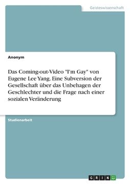 portada Das Coming-out-Video "I'm Gay" von Eugene Lee Yang. Eine Subversion der Gesellschaft über das Unbehagen der Geschlechter und die Frage nach einer sozi (en Alemán)