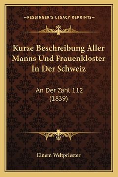 portada Kurze Beschreibung Aller Manns Und Frauenkloster In Der Schweiz: An Der Zahl 112 (1839) (in German)