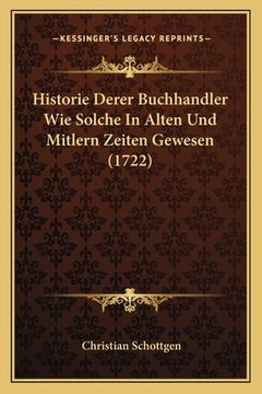 portada Historie Derer Buchhandler Wie Solche In Alten Und Mitlern Zeiten Gewesen (1722) (in German)