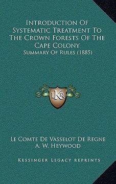 portada introduction of systematic treatment to the crown forests of the cape colony: summary of rules (1885) (en Inglés)