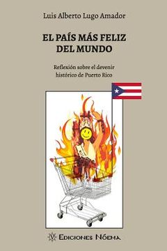 portada El Pais mas Feliz del Mundo: Reflexion Sobre el Devenir Historico de Puerto Rico (in Spanish)