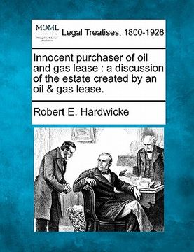 portada innocent purchaser of oil and gas lease: a discussion of the estate created by an oil & gas lease. (en Inglés)