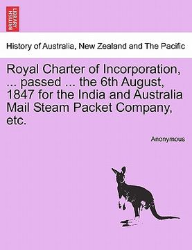 portada royal charter of incorporation, ... passed ... the 6th august, 1847 for the india and australia mail steam packet company, etc.