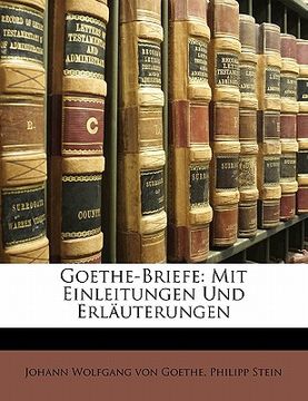 portada Goethe-Briefe: Mit Einleitungen Und Erlauterungen (en Alemán)