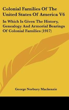 portada colonial families of the united states of america v6: in which is given the history, genealogy and armorial bearings of colonial families (1917) (in English)