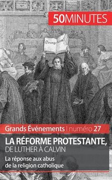 portada La Réforme protestante, de Luther à Calvin: La réponse aux abus de la religion catholique (en Francés)