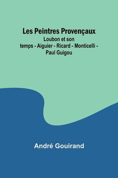 portada Les Peintres Provençaux; Loubon et son temps - Aiguier - Ricard - Monticelli - Paul Guigou (en Francés)