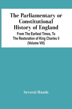 portada The Parliamentary Or Constitutional History Of England, From The Earliest Times, To The Restoration Of King Charles Ii (Volume Viii) (en Inglés)