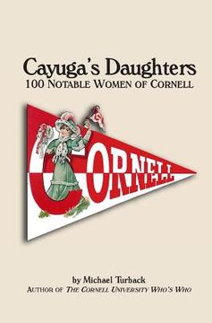 portada Cayuga's Daughters: 100 Notable Women of Cornell (en Inglés)