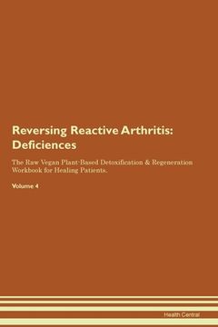 portada Reversing Reactive Arthritis: Deficiencies The Raw Vegan Plant-Based Detoxification & Regeneration Workbook for Healing Patients. Volume 4 (en Inglés)