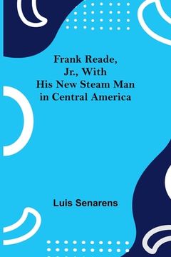 portada Frank Reade, Jr., With His New Steam Man in Central America (en Inglés)
