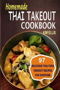 portada Homemade Thai Takeout Cookbook: Delicious Thai Food Takeout Recipes For Everyone (in English)