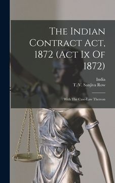 portada The Indian Contract Act, 1872 (act Ix Of 1872): With The Case-law Thereon (en Inglés)