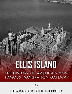 portada Ellis Island: The History and Legacy of America's Most Famous Immigration Gateway (en Inglés)