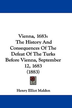 portada vienna, 1683: the history and consequences of the defeat of the turks before vienna, september 12, 1683 (1883) (en Inglés)