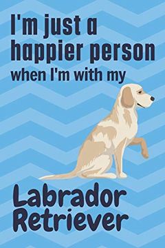 portada I'm Just a Happier Person When i'm With my Labrador Retriever: For Labrador Retriever dog Fans (en Inglés)