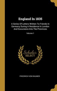portada England In 1835: A Series Of Letters Written To Friends In Germany During A Residence In London And Excursions Into The Provinces; Volu (in English)