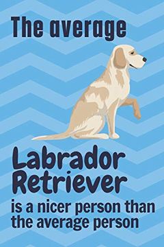 portada The Average Labrador Retriever is a Nicer Person Than the Average Person: For Labrador Retriever dog Fans (in English)