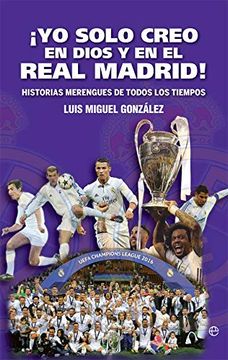 portada Yo Solo Creo en Dios y en el Real Madrid! Historias Merengues de Todos los Tiempos (Deportes) (in Spanish)