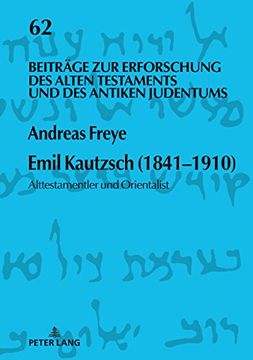 portada Emil Kautzsch (1841-1910): Alttestamentler und Orientalist (Beitraege zur Erforschung des Alten Testaments und des Antik) (en Alemán)