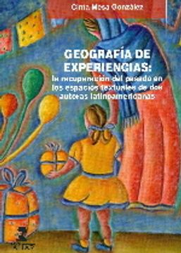 geografía de experiencias: la recuperación del pasado en los espacios textuales de dos autoras latinoamericanas
