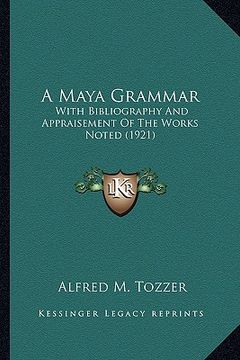 portada a maya grammar a maya grammar: with bibliography and appraisement of the works noted (1921)with bibliography and appraisement of the works noted (19 (en Inglés)