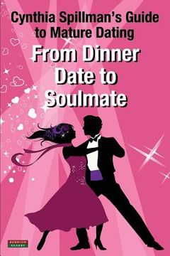portada From Dinner Date to Soulmate: Cynthia Spillman's Guide to Mature Dating (en Inglés)