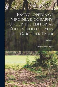 portada Encyclopedia of Virginia Biography, Under the Editorial Supervision of Lyon Gardiner Tyler; Volume 4 (en Inglés)