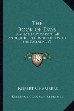 portada the book of days: a miscellany of popular antiquities in connection with the calendar v1 (in English)
