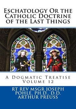 portada Eschatology Or the Catholic Doctrine of the Last Things: A Dogmatic Treatise Volume 12 (en Inglés)