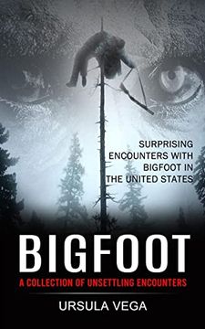 portada Bigfoot: Surprising Encounters With Bigfoot in the United States (a Collection of Unsettling Encounters) 