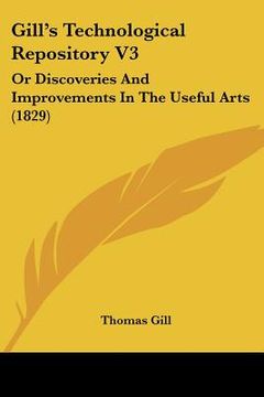 portada gill's technological repository v3: or discoveries and improvements in the useful arts (1829) (en Inglés)