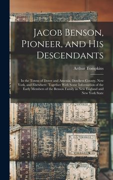 portada Jacob Benson, Pioneer, and His Descendants; in the Towns of Dover and Amenia, Dutchess County, New York, and Elsewhere. Together With Some Information (in English)